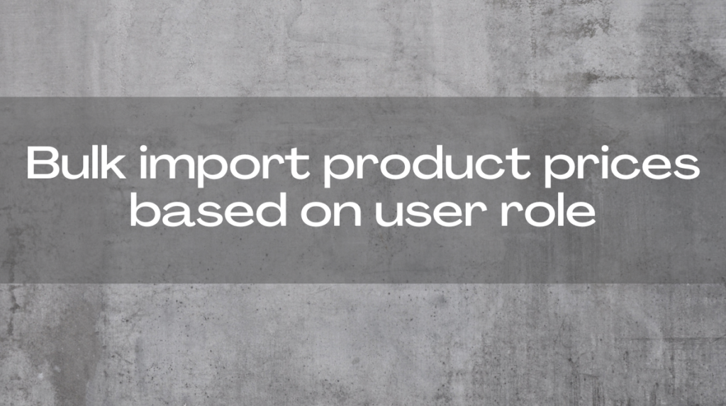 WooCommerce role-based pricing import